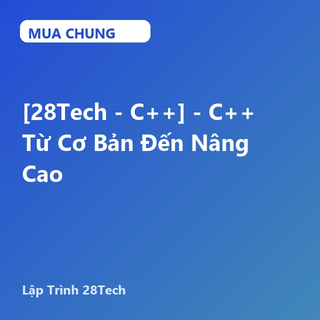 [28Tech - C++] - C++ Từ Cơ Bản Đến Nâng Cao