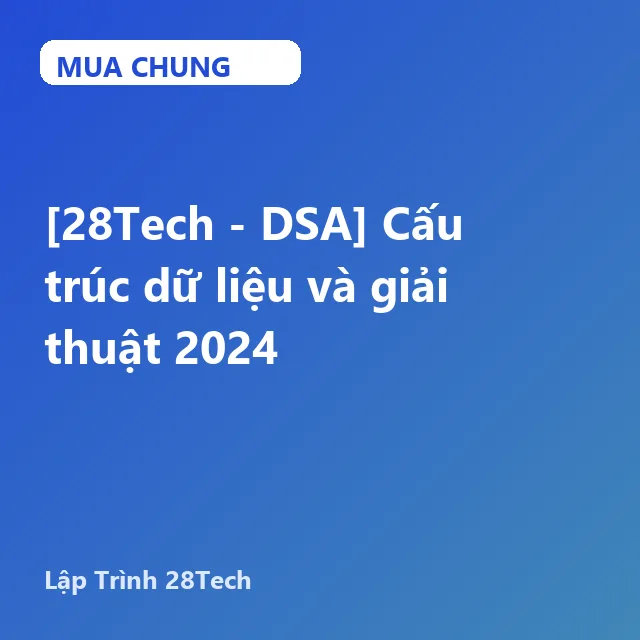 [28Tech - DSA] Cấu trúc dữ liệu và giải thuật 2024