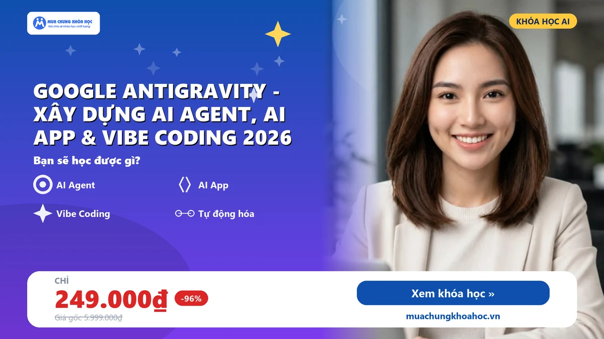 Google Antigravity - Xây dựng AI Agent, AI App & Vibe Coding 2026