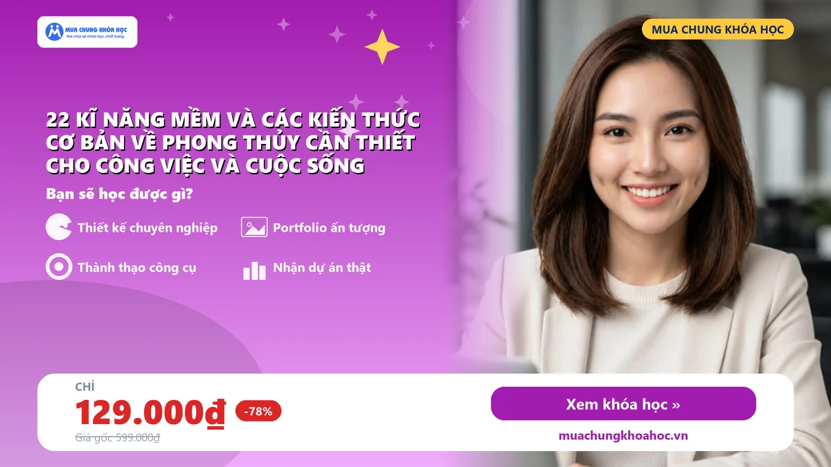 22 KĨ NĂNG MỀM VÀ CÁC KIẾN THỨC CƠ BẢN VỀ PHONG THỦY CẦN THIẾT CHO CÔNG VIỆC VÀ CUỘC SỐNG