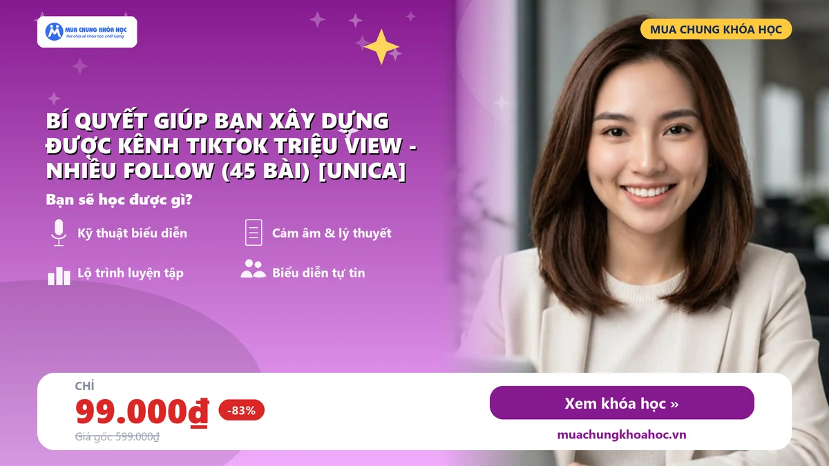 Bí quyết giúp bạn xây dựng được kênh TikTok triệu view - nhiều follow (45 Bài) [UNICA]