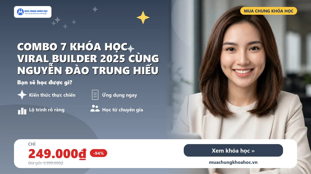 Combo 7 Khóa Học Viral Builder 2025 Cùng Nguyễn Đào Trung Hiếu