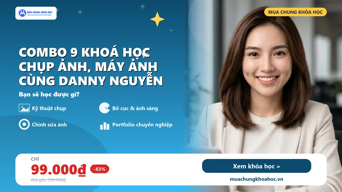 Combo 9 khoá học chụp ảnh, máy ảnh cùng Danny Nguyễn