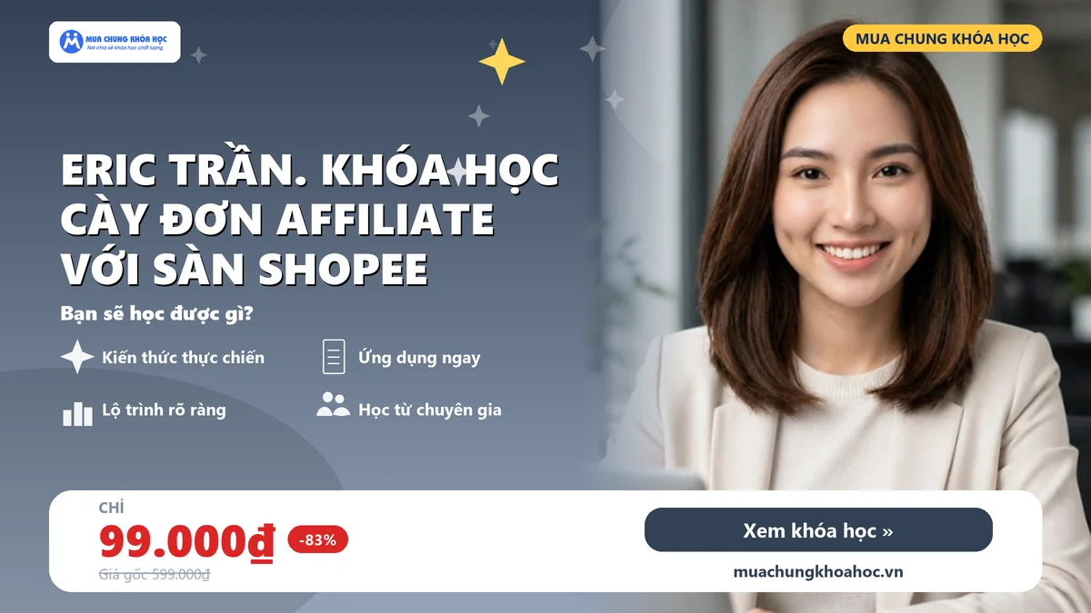 Eric Trần. Khóa học cày đơn affiliate với sàn Shopee