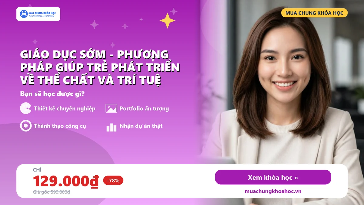 Giáo Dục Sớm - Phương Pháp Giúp Trẻ Phát Triển Về Thể Chất Và Trí Tuệ
