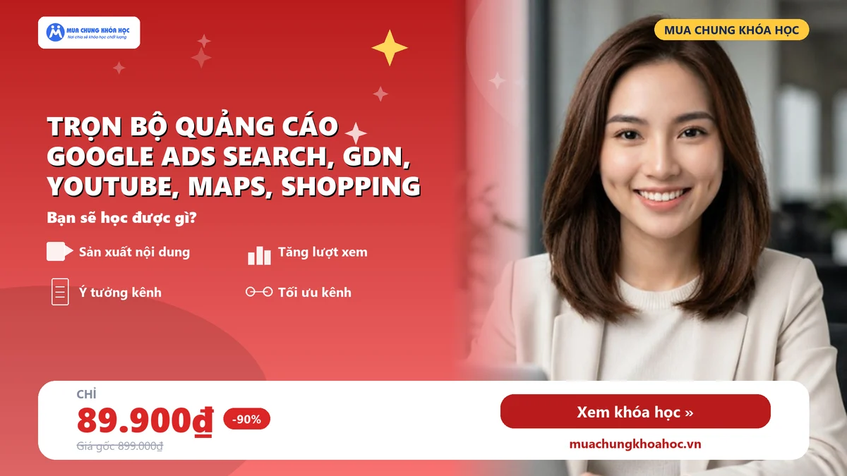 GMK19 Trọn bộ Quảng cáo Google Ads Search, GDN, Youtube, Maps, Shopping