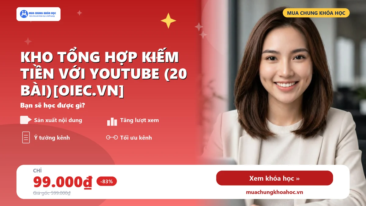 Kho Tổng Hợp Kiếm Tiền Với YOUTUBE (20 Bài)[OIEC.VN]