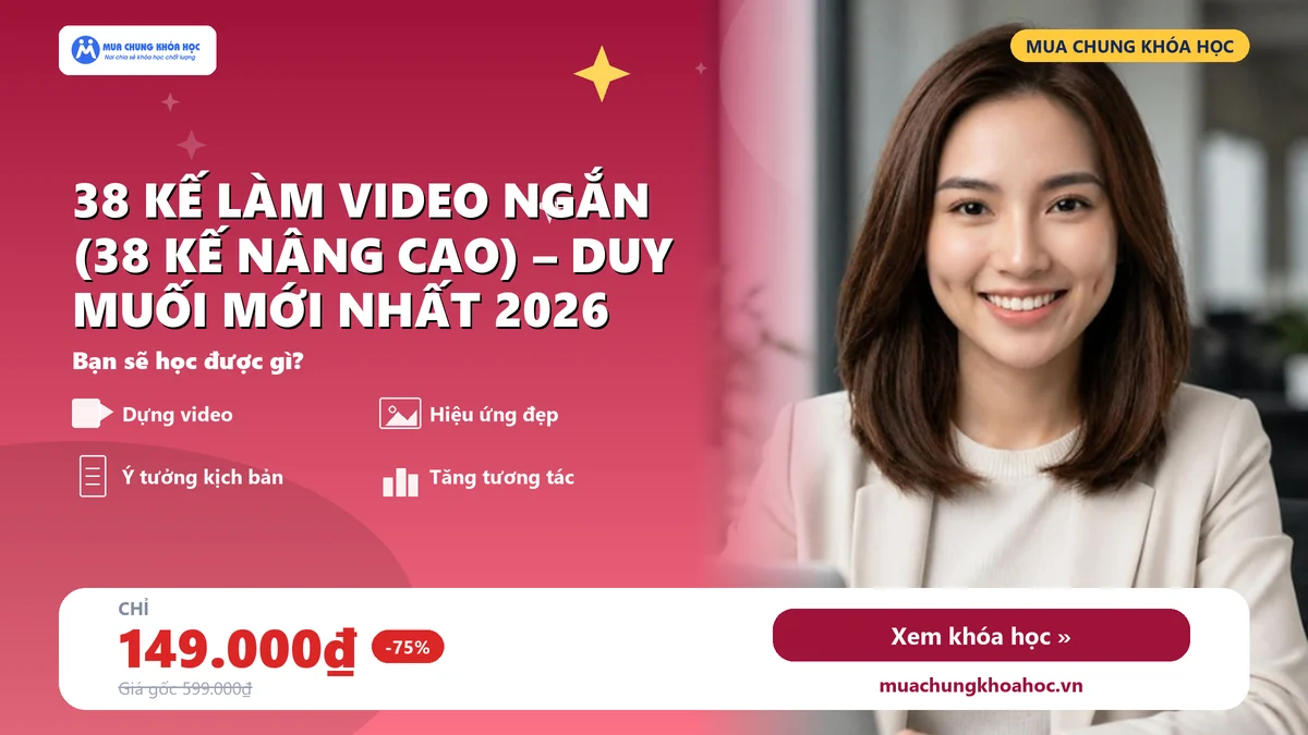Khóa học 38 kế làm video ngắn (38 kế nâng cao) – Duy Muối Mới Nhất 2026