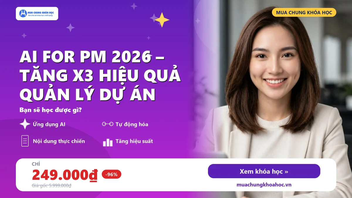 Khóa Học AI For PM 2026 – Tăng X3 Hiệu Quả Quản Lý Dự Án