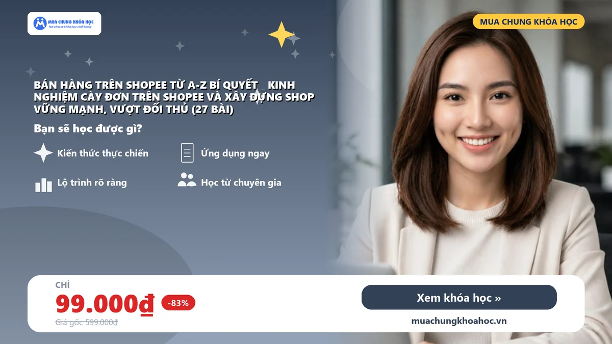 Khóa học bán hàng trên Shopee từ A-Z Bí quyết _ kinh nghiệm cày đơn trên Shopee và xây dựng shop vững mạnh, vượt đối thủ (27 Bài)