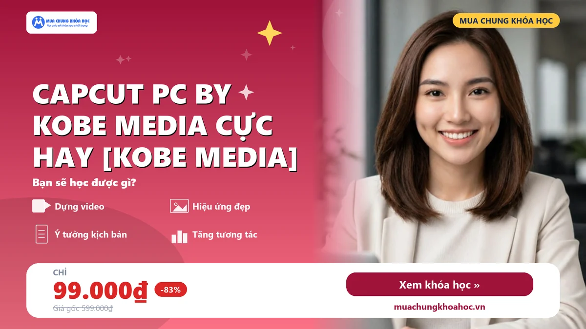 Khóa học CAPCUT PC by Kobe Media cực hay [KOBE MEDIA]