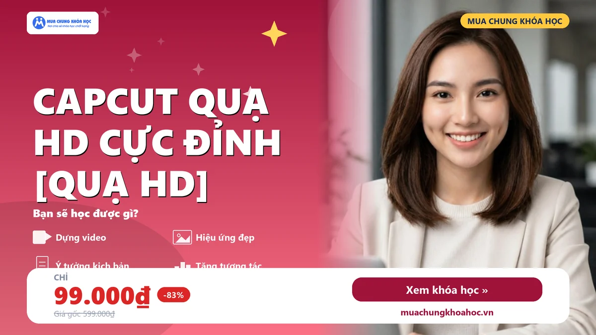 Khóa học CAPCUT QUẠ HD cực đỉnh [QUẠ HD]