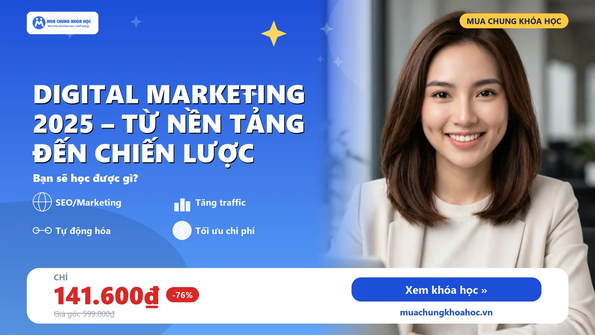 Khóa Học Digital Marketing 2025 – Từ Nền Tảng Đến Chiến Lược