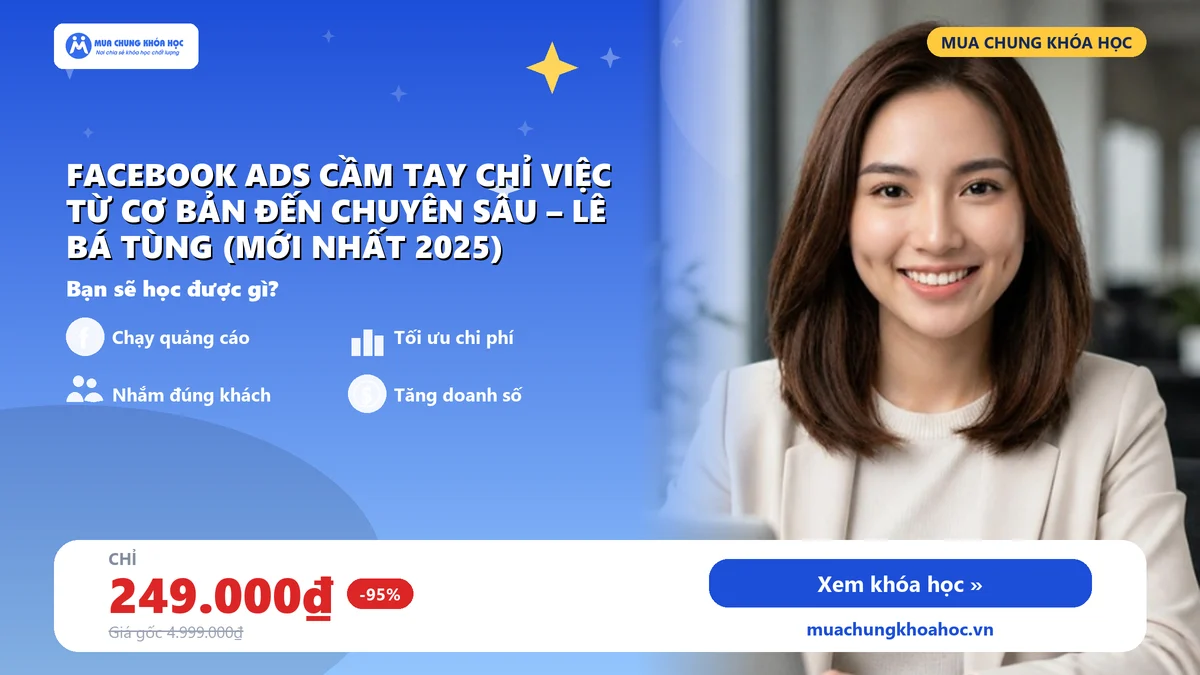 Khóa Học Facebook Ads Cầm Tay Chỉ Việc Từ Cơ Bản Đến Chuyên Sâu – Lê Bá Tùng (Mới Nhất 2025)