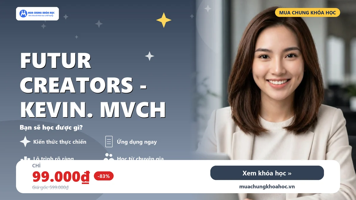 Khoá học Futur Creators - Kevin. Mvch