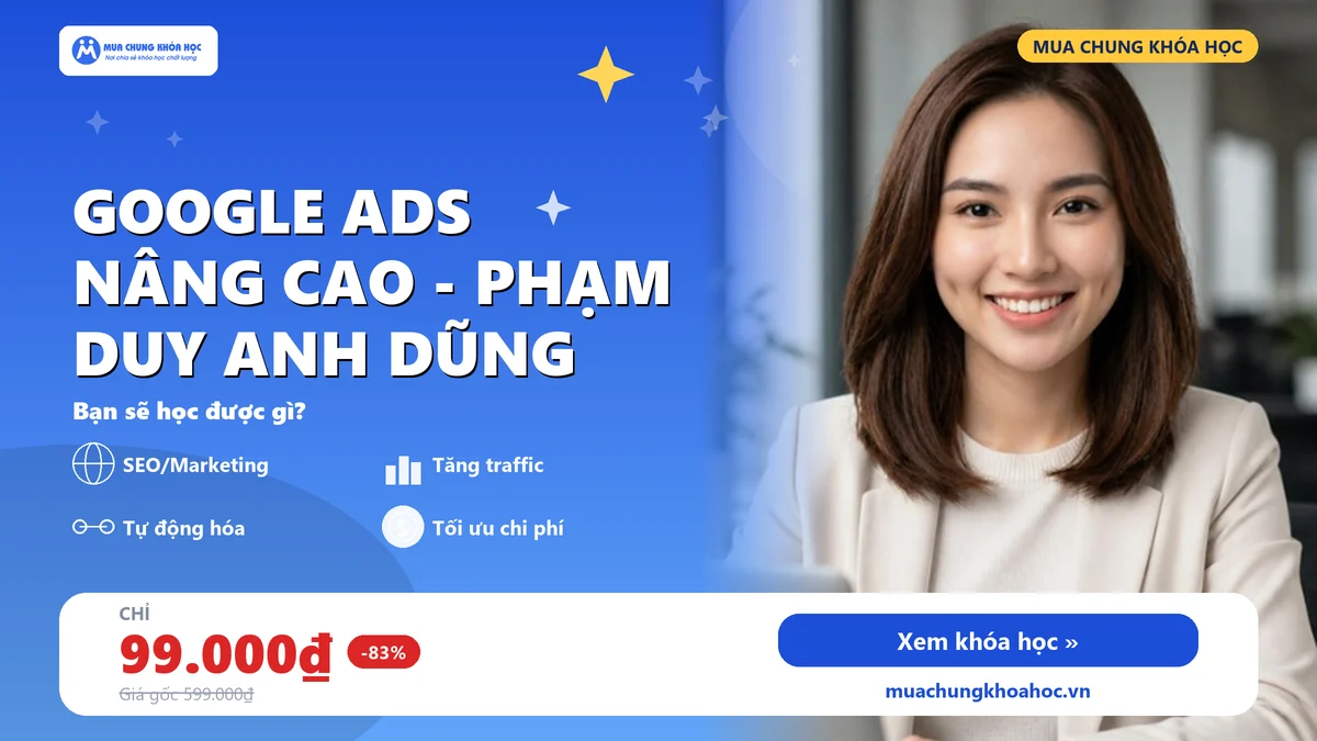 Khóa học Google Ads nâng cao - Phạm Duy Anh Dũng