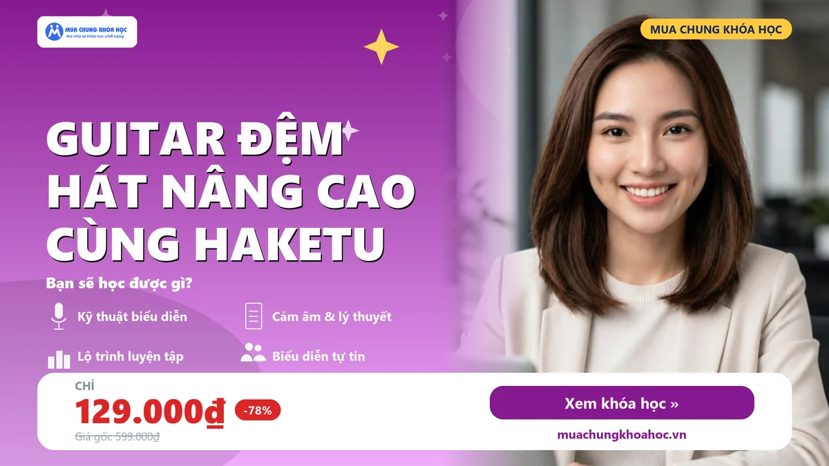 Khóa Học Guitar Đệm Hát Nâng Cao Cùng Haketu