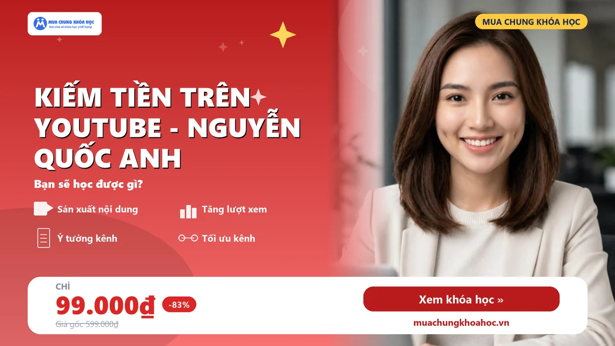 Khóa học kiếm tiền trên Youtube - NGUYỄN QUỐC ANH