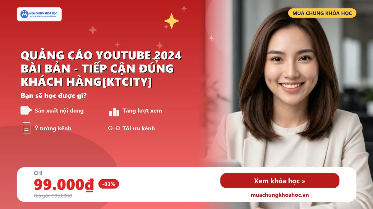 Khóa học quảng cáo Youtube 2024 bài bản - Tiếp cận đúng khách hàng[KTCITY]