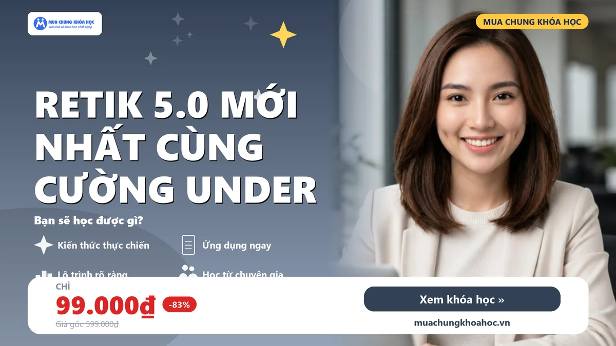 Khóa Học RETIK 5.0 Mới Nhất Cùng Cường Under