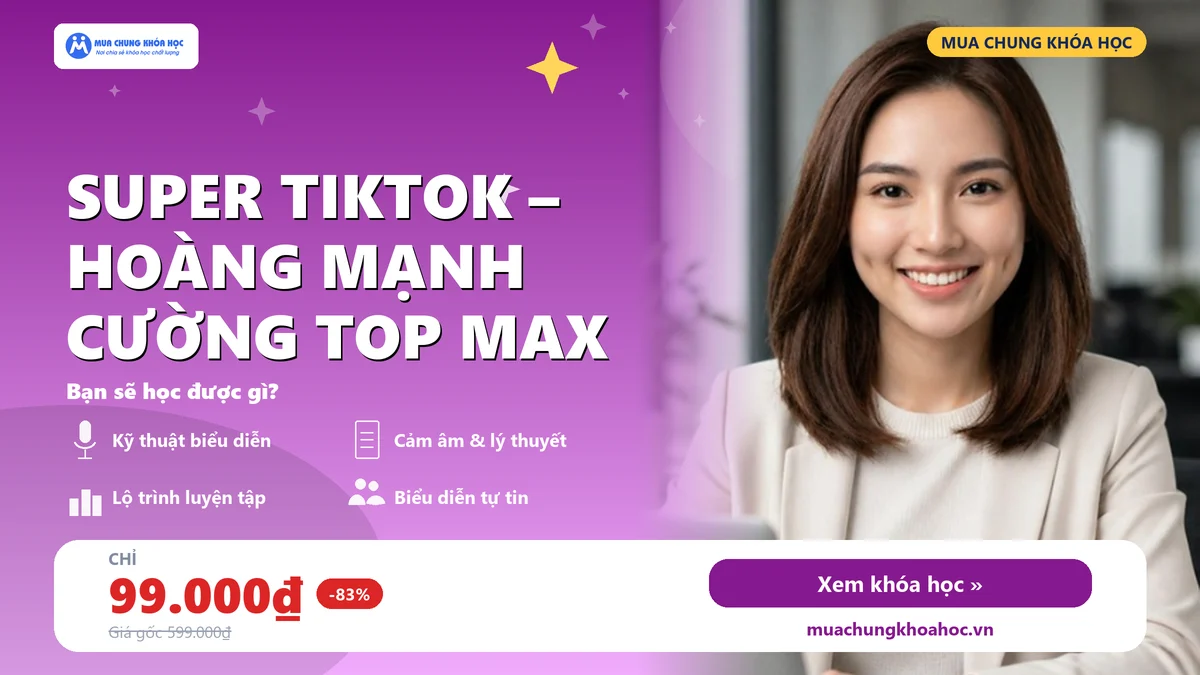 Khóa học Super Tiktok – Hoàng Mạnh Cường Top Max