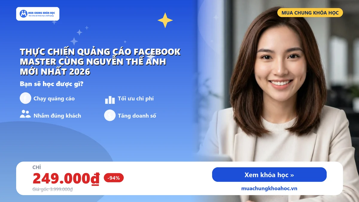 Khóa Học Thực Chiến Quảng Cáo Facebook Master Cùng Nguyễn Thế Anh Mới Nhất 2026