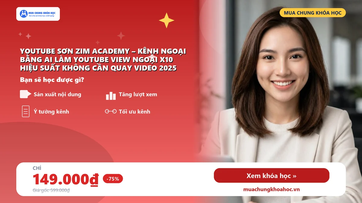 KHÓA HỌC YOUTUBE SƠN ZIM ACADEMY – Kênh Ngoại Bằng AI Làm Youtube View Ngoại X10 Hiệu Suất Không Cần Quay Video 2025