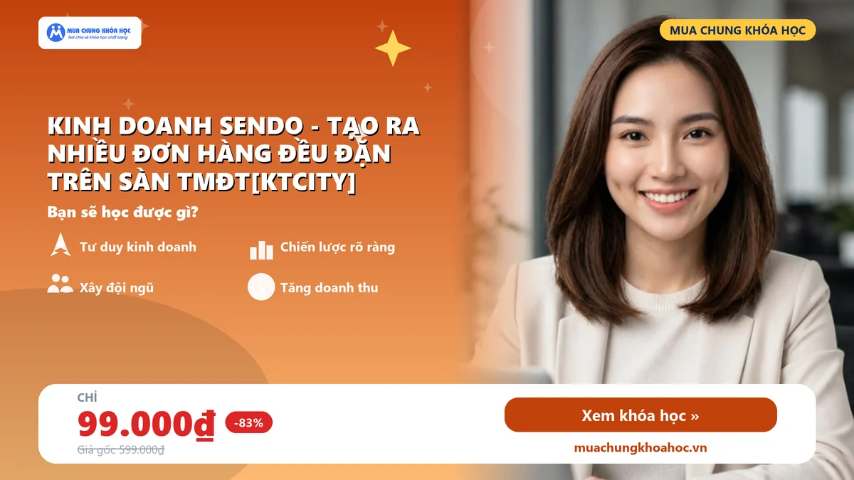 Kinh doanh Sendo - tạo ra nhiều đơn hàng đều đặn trên sàn TMĐT[KTCITY]