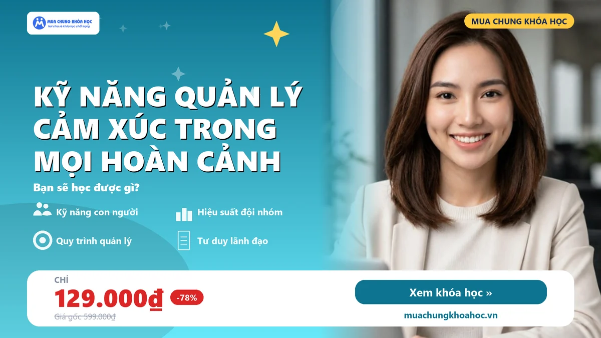 Kỹ Năng Quản Lý Cảm Xúc Trong Mọi Hoàn Cảnh