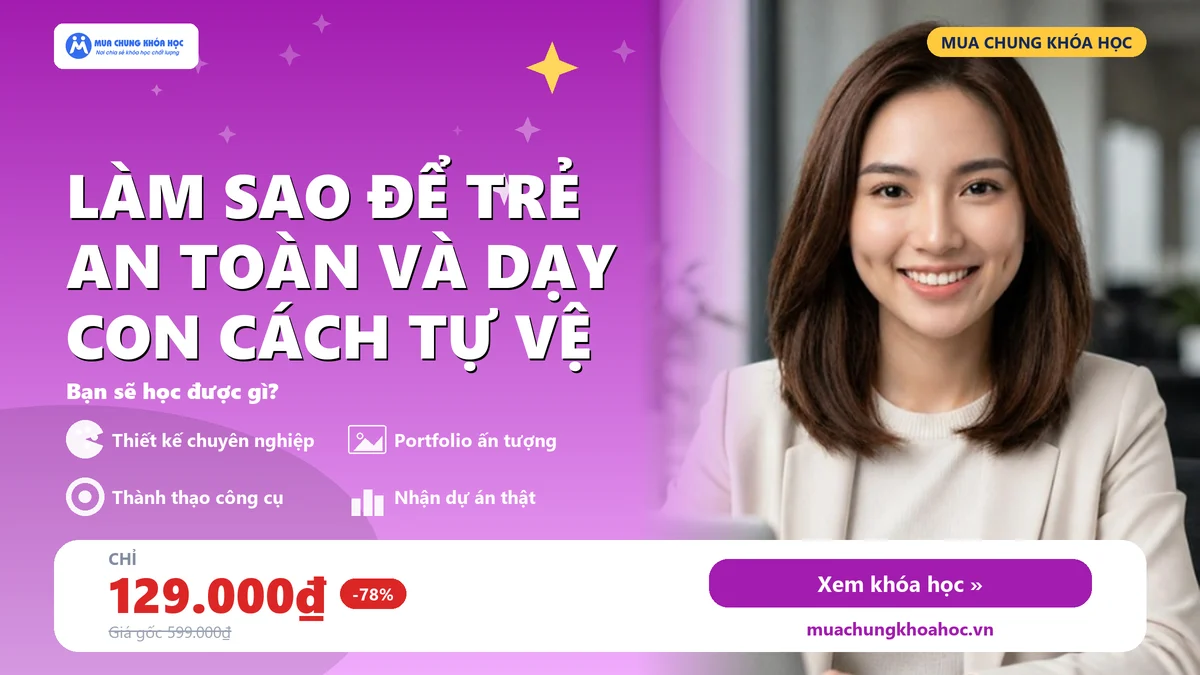 Làm Sao Để Trẻ An Toàn Và Dạy Con Cách Tự Vệ
