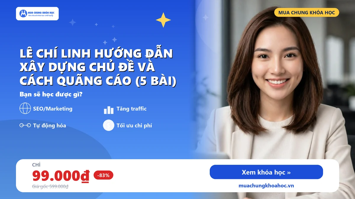 LÊ CHÍ LINH hướng dẫn xây dựng chủ đề và cách quãng cáo (5 Bài)