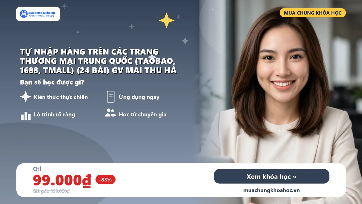 Tự Nhập Hàng Trên Các Trang Thương Mại Trung Quốc (Taobao, 1688, Tmall) (24 Bài) GV Mai Thu Hà