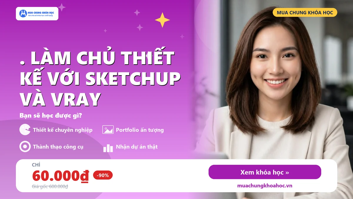 UXD52.. Làm Chủ Thiết Kế Với Sketchup Và Vray