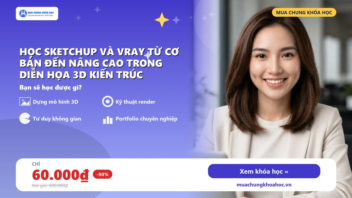 UXD66. Học Sketchup và Vray từ cơ bản đến nâng cao trong diễn họa 3D kiến trúc