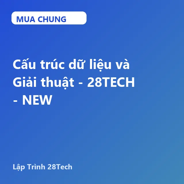 Cấu trúc dữ liệu và Giải thuật - 28TECH - NEW