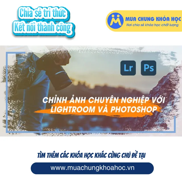 Chỉnh ảnh chuyên nghiệp với Lightroom và Photoshop