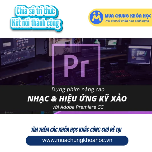 Dựng phim nâng cao ca nhạc & hiệu ứng kỹ xảo với Adobe Premiere CC