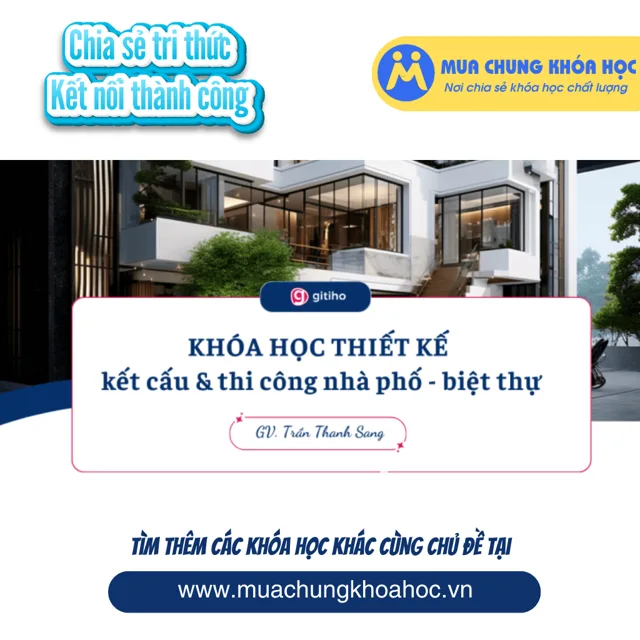 GBD05 - KHÓA HỌC THIẾT KẾ KẾT CẤU & THI CÔNG NHÀ PHỐ-BIỆT THỰ (KÈM FILE THỰC HÀNH)