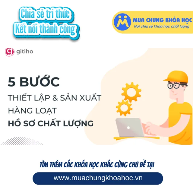 GBD06 - HTN03 - Khóa học_ Phương pháp 05 bước thiết lập và xuất hàng loạt hồ sơ chất lượng