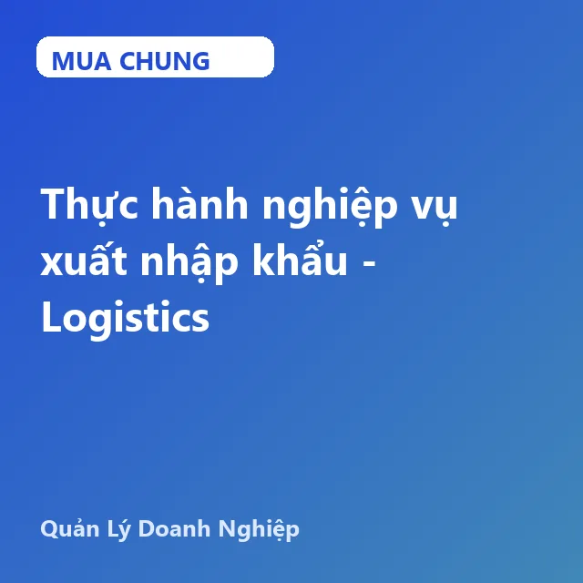 GBN01 - Thực hành nghiệp vụ xuất nhập khẩu - Logistics
