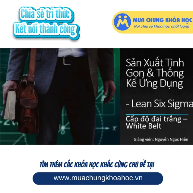 GBN38 Ứng dụng Lean Six Sigma trong cải tiến sản xuất và dịch vụ (Cấp độ đai trắng - White Belt)