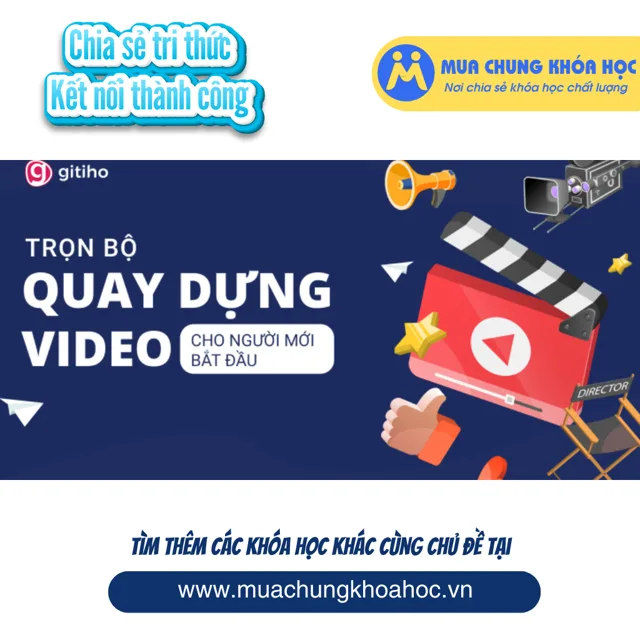 GTK01 - Trọn bộ quay dựng video cho người mới bắt đầu