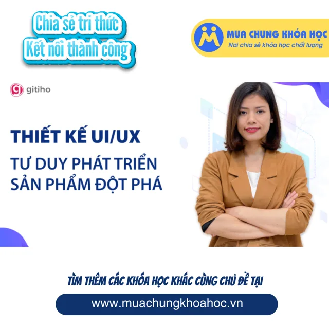 GTK04 - Thiết kế UXUI - Tư duy phát triển sản phẩm đột phá cùng giảng viên Bùi Thu Huế
