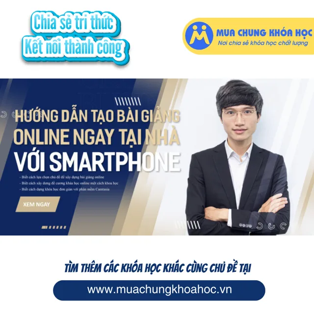 GTK31 Khóa Quay Dựng bài giảng online bằng Smartphone và Camtasia
