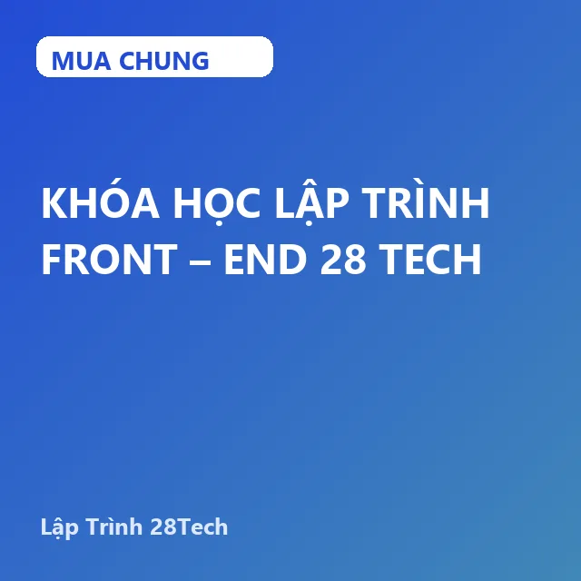 KHÓA HỌC LẬP TRÌNH FRONT – END 28 TECH
