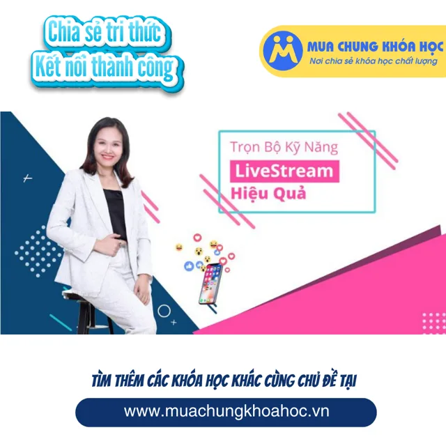 Trọn bộ kỹ năng Livestream hiệu quả