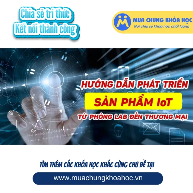 UCNT58. Hướng dẫn phát triển sản phẩm IoT từ phòng Lab đến thương mại