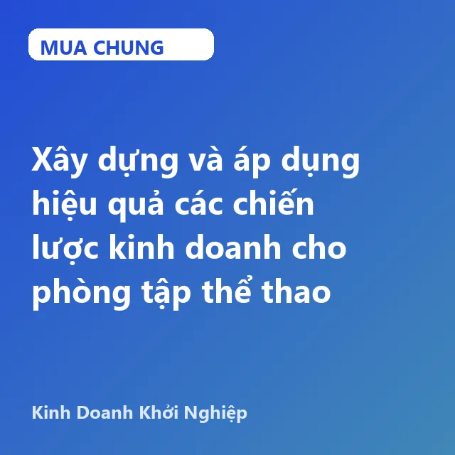 UKD147.Xây dựng và áp dụng hiệu quả các chiến lược kinh doanh cho phòng tập thể thao