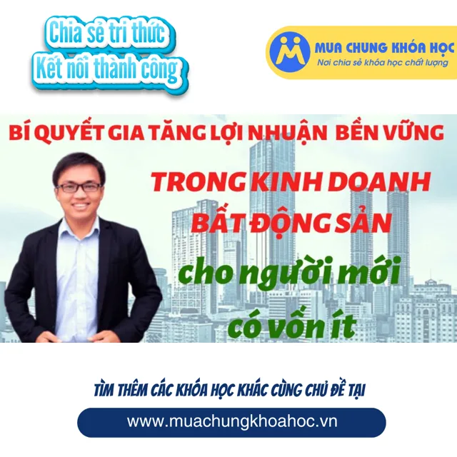 UKD57. Bí quyết gia tăng lợi nhuận bền vững trong kinh doanh bất động sản cho người mới có vốn ít