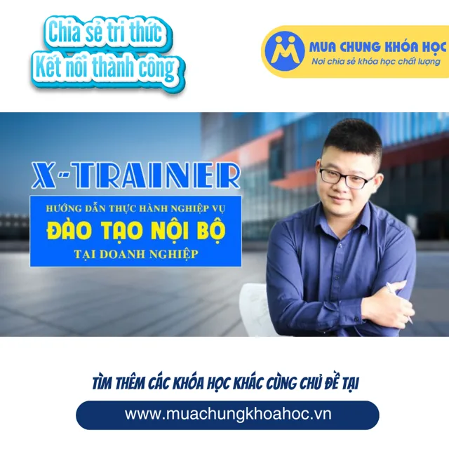 UKN162. X-Trainer Hướng dẫn thực hành nghiệp vụ đào tạo nội bộ tại Doanh nghiệp